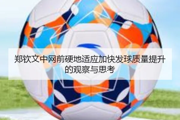 郑钦文中网前硬地适应加快发球质量提升的观察与思考 | BAJIESPORTS